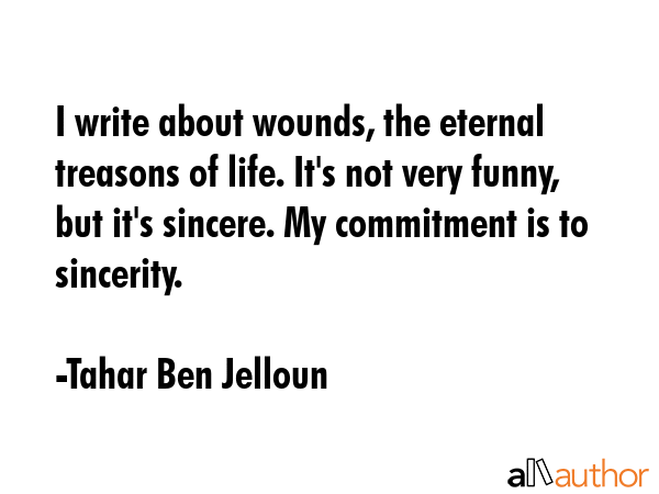 I write about wounds, the eternal treasons of life. It\