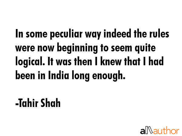 In some peculiar way indeed the rules were now beginning to seem quite logical. It was then I knew... - Tahir Shah Quote GIF