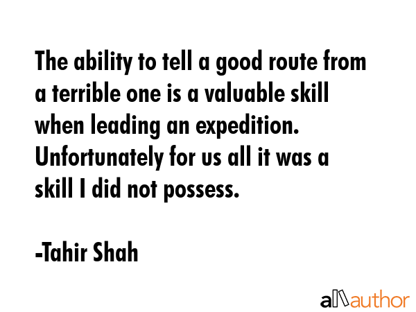 The ability to tell a good route from a terrible one is a valuable skill when leading an... - Tahir Shah Quote GIF