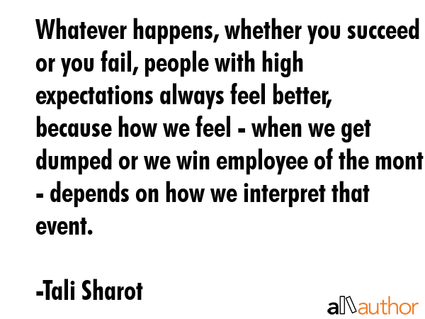 Whatever happens, whether you succeed or you fail, people with high expectations always feel... - Tali Sharot Quote GIF