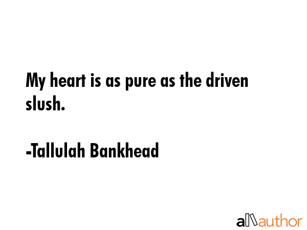 My heart is as pure as the driven slush. - Tallulah Bankhead Quote