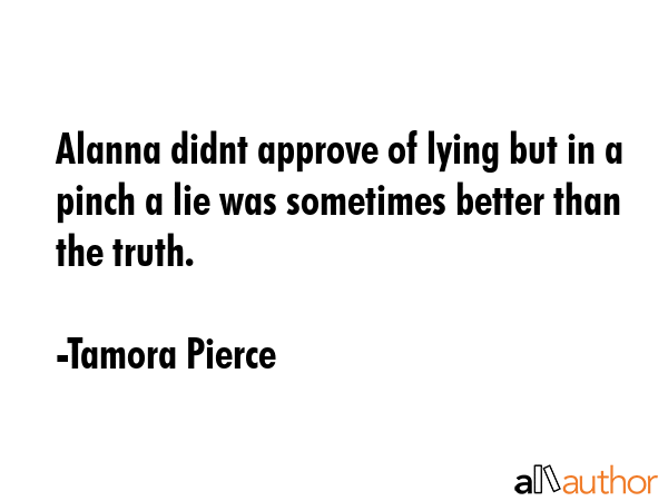 Alanna didnt approve of lying but in a pinch a lie was sometimes better than the truth. - Tamora Pierce Quote GIF