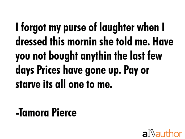 I forgot my purse of laughter when I dressed this mornin she told me. Have you not bought anythin... - Tamora Pierce Quote GIF
