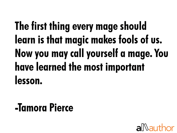 The first thing every mage should learn is that magic makes fools of us. Now you may call yourself... - Tamora Pierce Quote GIF