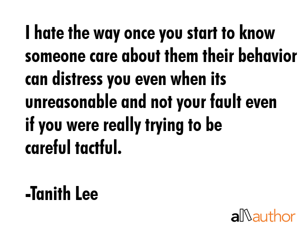 I hate the way once you start to know someone care about them their behavior can distress you even... - Tanith Lee Quote GIF