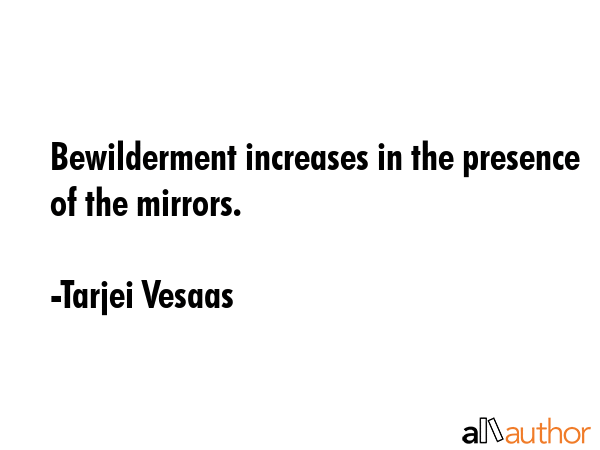 Bewilderment increases in the presence of the mirrors. - Tarjei Vesaas Quote GIF