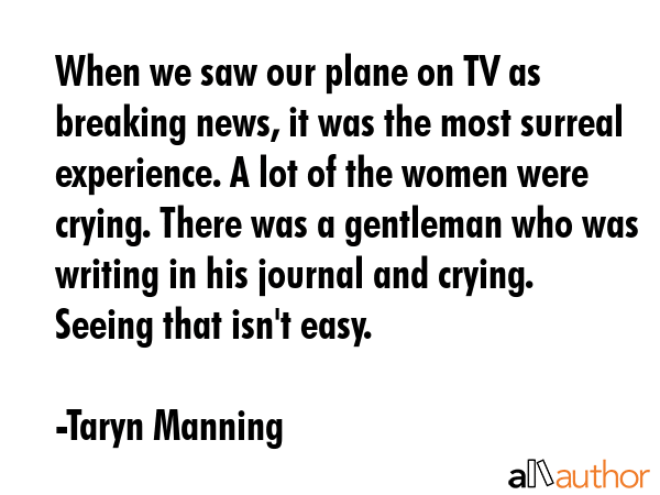 When we saw our plane on TV as breaking news, it was the most surreal experience. A lot of the... - Taryn Manning Quote GIF