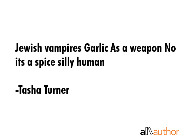 Jewish vampires Garlic As a weapon No its a spice silly human - Tasha Turner Quote GIF