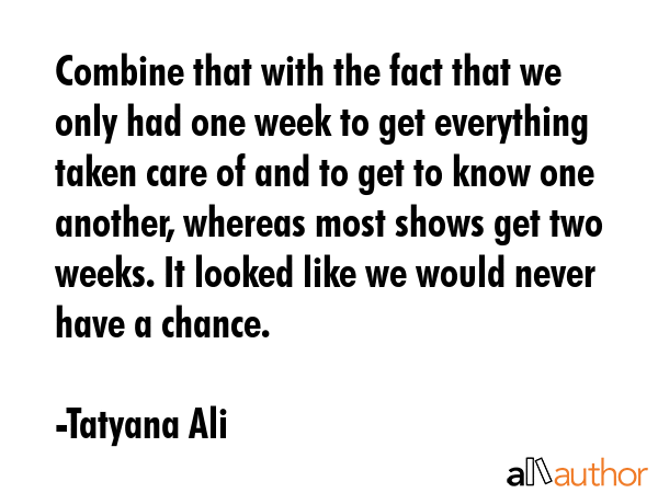 Combine that with the fact that we only had one week to get everything taken care of and to get to... - Tatyana Ali Quote GIF