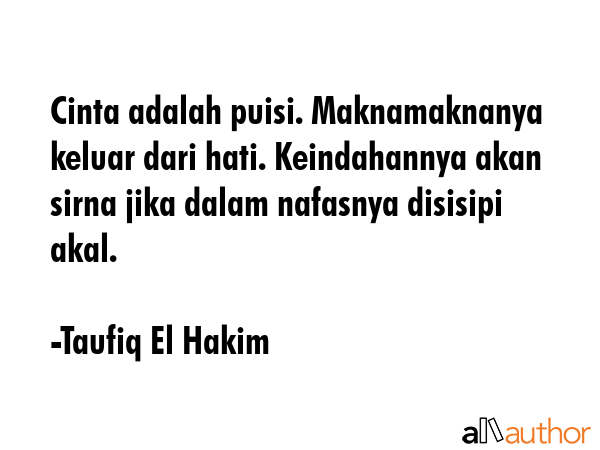 Cinta adalah puisi. Maknamaknanya keluar dari hati. Keindahannya akan sirna jika dalam nafasnya... - Taufiq El Hakim Quote GIF