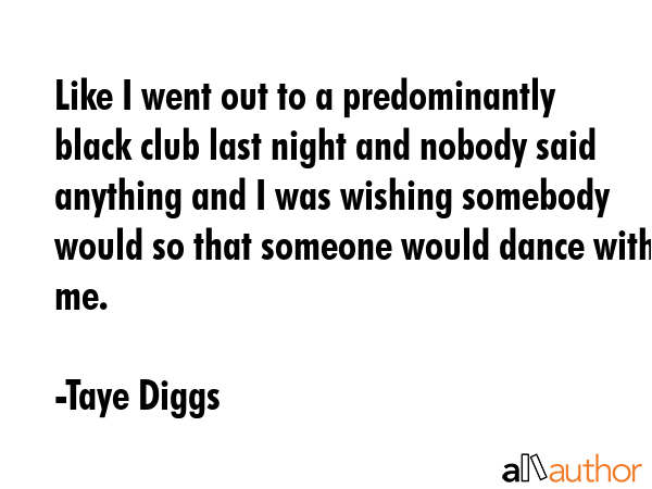 Like I went out to a predominantly black club last night and nobody said anything and I was wishing... - Taye Diggs Quote GIF