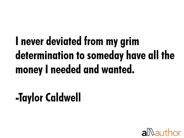 I never deviated from my grim determination to someday have all the money I needed and wanted. - Taylor Caldwell Quote GIF