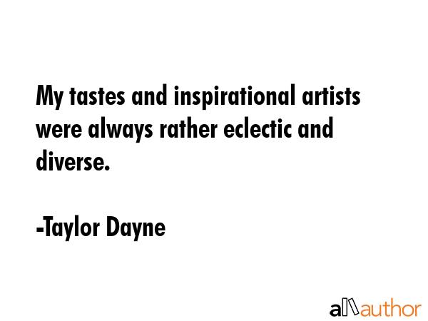 My tastes and inspirational artists were always rather eclectic and diverse. - Taylor Dayne Quote GIF