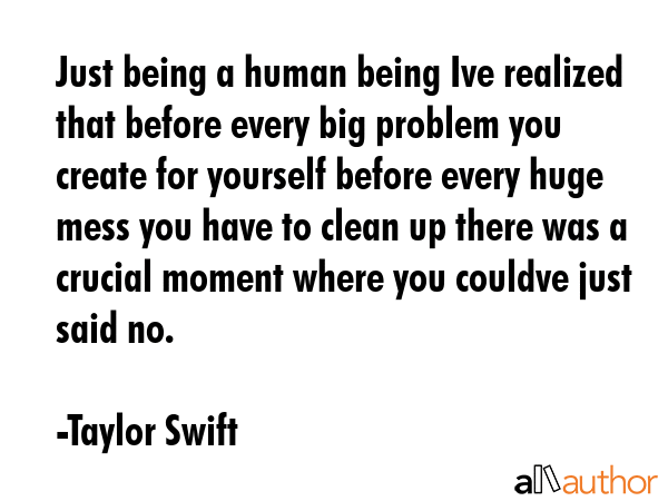 Just being a human being Ive realized that before every big problem you create for yourself before... - Taylor Swift Quote GIF