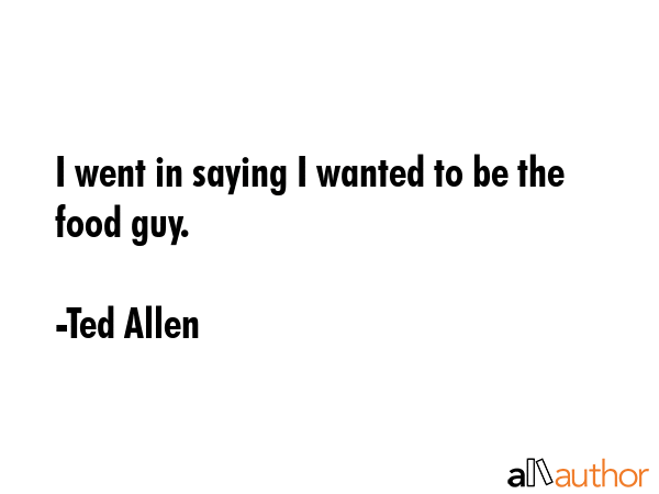 I went in saying I wanted to be the food guy. - Ted Allen Quote GIF