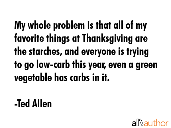 My whole problem is that all of my favorite things at Thanksgiving are the starches, and everyone... - Ted Allen Quote GIF