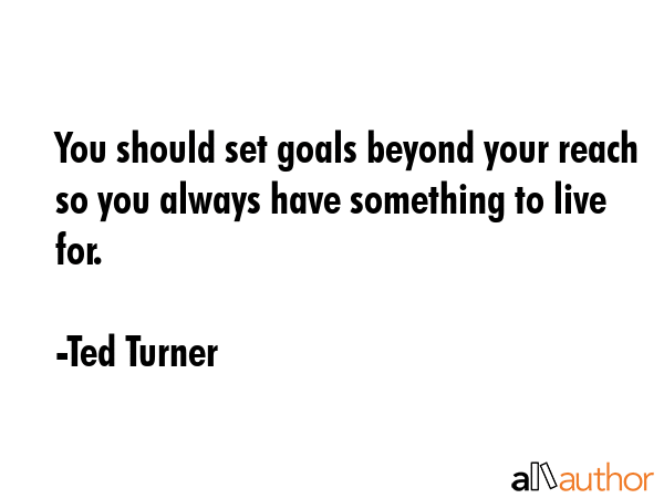 You should set goals beyond your reach so you always have something to live for. - Ted Turner Quote GIF