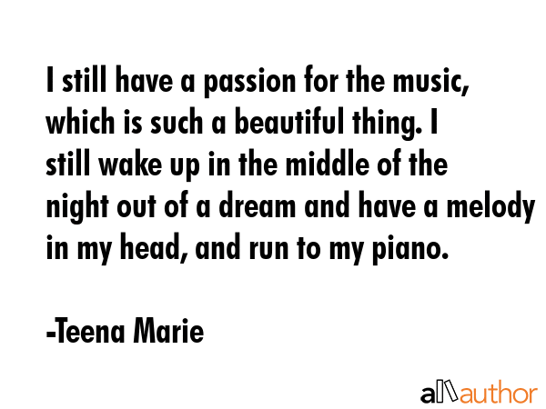 I still have a passion for the music, which is such a beautiful thing. I still wake up in the... - Teena Marie Quote GIF