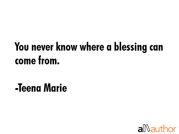 You never know where a blessing can come from. - Teena Marie Quote GIF