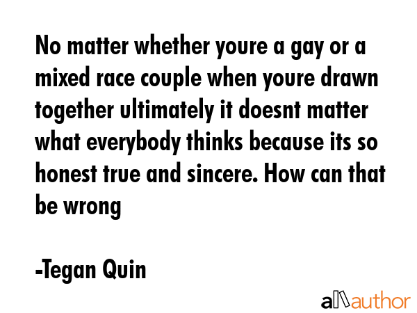 No matter whether youre a gay or a mixed race couple when youre drawn together ultimately it doesnt... - Tegan Quin Quote GIF