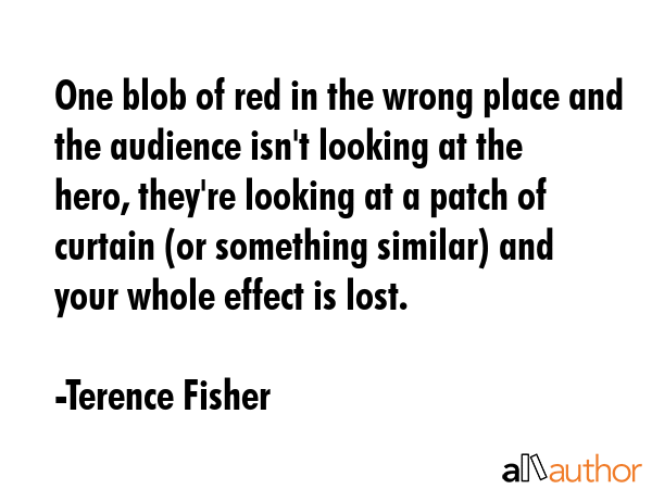 One blob of red in the wrong place and the audience isn\