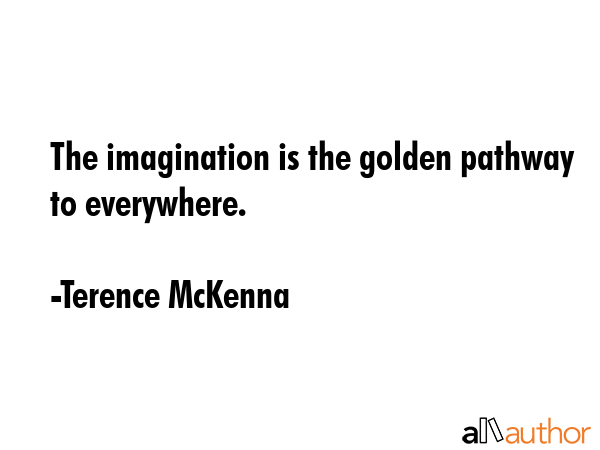 The imagination is the golden pathway to everywhere. - Terence McKenna Quote GIF