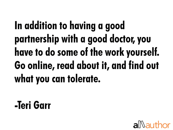 In addition to having a good partnership with a good doctor, you have to do some of the work... - Teri Garr Quote GIF
