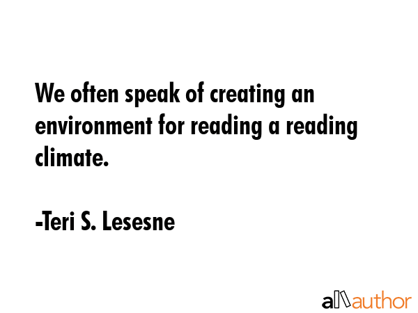 We often speak of creating an environment for reading a reading climate. - Teri S. Lesesne Quote GIF