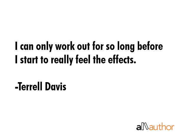 I can only work out for so long before I start to really feel the effects. - Terrell Davis Quote GIF