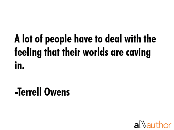 A lot of people have to deal with the feeling that their worlds are caving in. - Terrell Owens Quote GIF