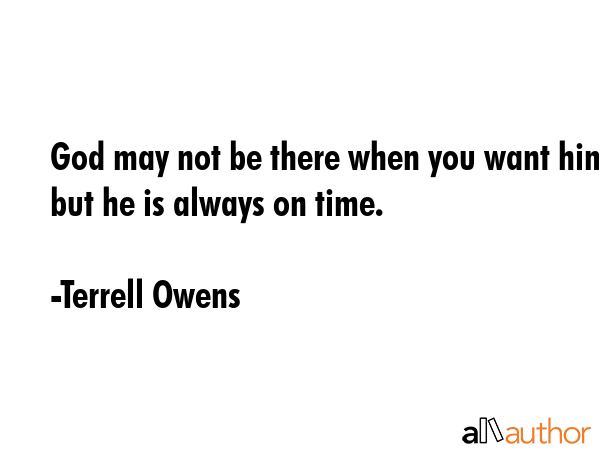 God may not be there when you want him but he is always on time. - Terrell Owens Quote GIF