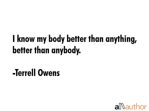 I know my body better than anything, better than anybody. - Terrell Owens Quote GIF