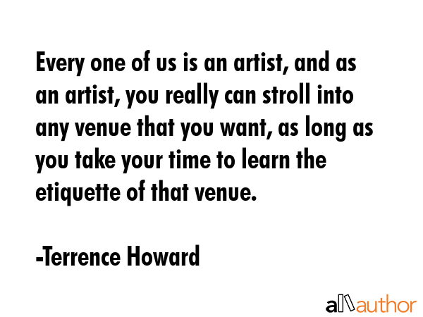 Every one of us is an artist, and as an artist, you really can stroll into any venue that you want,... - Terrence Howard Quote GIF