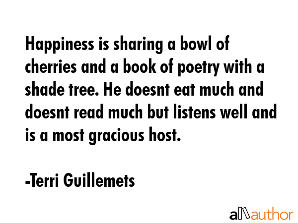 Happiness is sharing a bowl of cherries and a book of poetry with a shade tree. He doesnt eat much... - Terri Guillemets Quote GIF