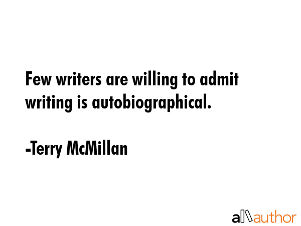 Few writers are willing to admit writing is autobiographical. - Terry McMillan Quote GIF