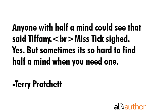 Anyone with half a mind could see that said Tiffany.Miss Tick sighed. Yes. But sometimes its so... - Terry Pratchett Quote GIF