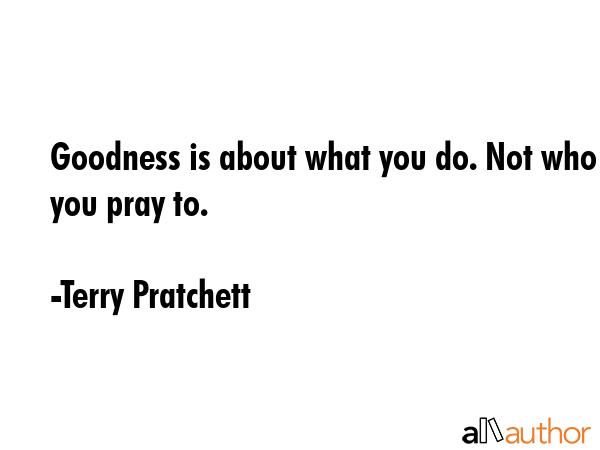 Goodness is about what you do. Not who you pray to. - Terry Pratchett Quote GIF