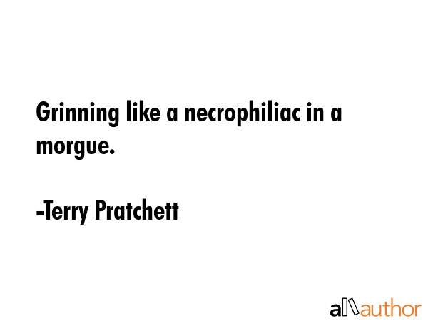 Grinning like a necrophiliac in a morgue. - Terry Pratchett Quote GIF