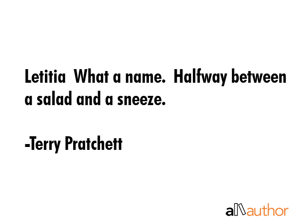 Letitia  What a name.  Halfway between a salad and a sneeze. - Terry Pratchett Quote GIF