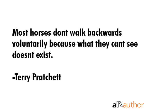 Most horses dont walk backwards voluntarily because what they cant see doesnt exist. - Terry Pratchett Quote GIF