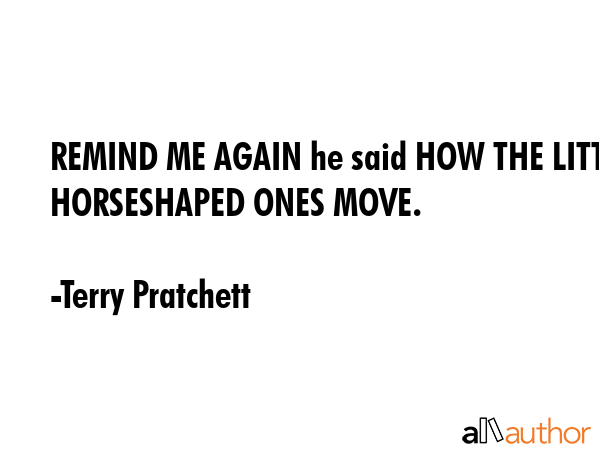 REMIND ME AGAIN he said HOW THE LITTLE HORSESHAPED ONES MOVE. - Terry Pratchett Quote GIF