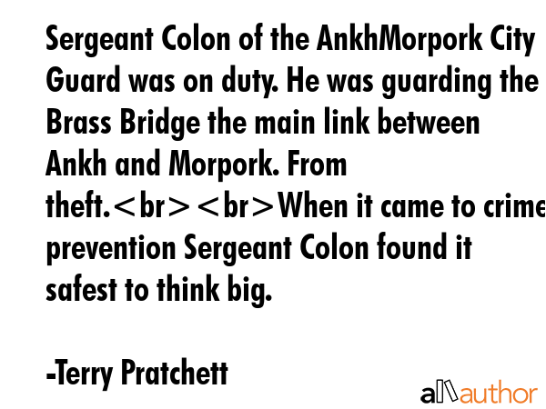 Sergeant Colon of the AnkhMorpork City Guard was on duty. He was guarding the Brass Bridge the main... - Terry Pratchett Quote GIF