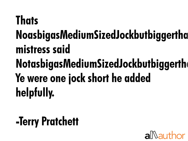 Thats NoasbigasMediumSizedJockbutbiggerthanWeeJockJock mistress said... - Terry Pratchett Quote GIF
