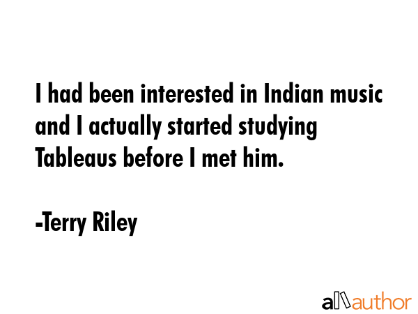 I had been interested in Indian music and I actually started studying Tableaus before I met him. - Terry Riley Quote GIF