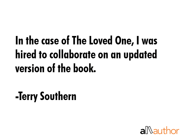 In the case of The Loved One, I was hired to collaborate on an updated version of the book. - Terry Southern Quote GIF