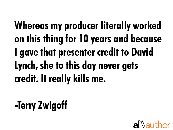 Whereas my producer literally worked on this thing for 10 years and because I gave that presenter... - Terry Zwigoff Quote GIF