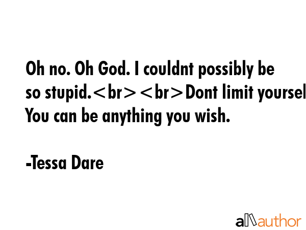 Oh no. Oh God. I couldnt possibly be so stupid.Dont limit yourself. You can be anything you wish. - Tessa Dare Quote GIF