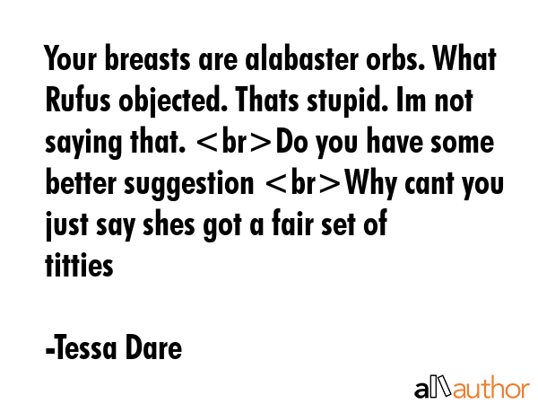 Your breasts are alabaster orbs. What Rufus objected. Thats stupid. Im not saying that. Do you have... - Tessa Dare Quote GIF