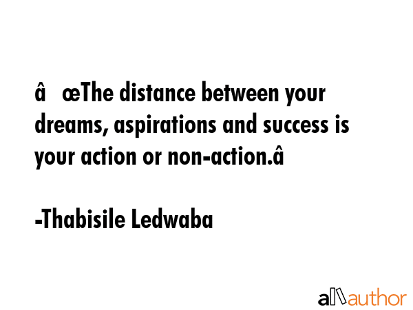 “The distance between your dreams, aspirations and success is your action or non-action.” - Thabisile Ledwaba Quote GIF
