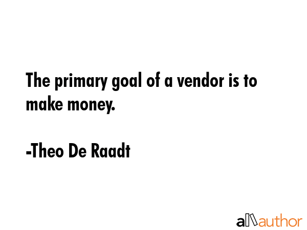 The primary goal of a vendor is to make money. - Theo De Raadt Quote GIF